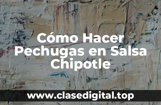 Cómo Hacer Pechugas en Salsa Chipotle