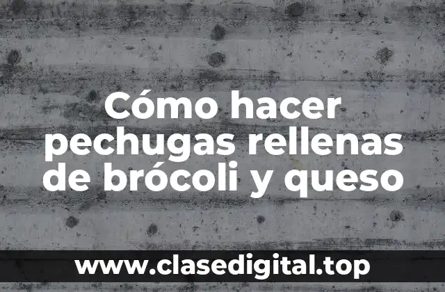 Cómo hacer pechugas rellenas de brócoli y queso
