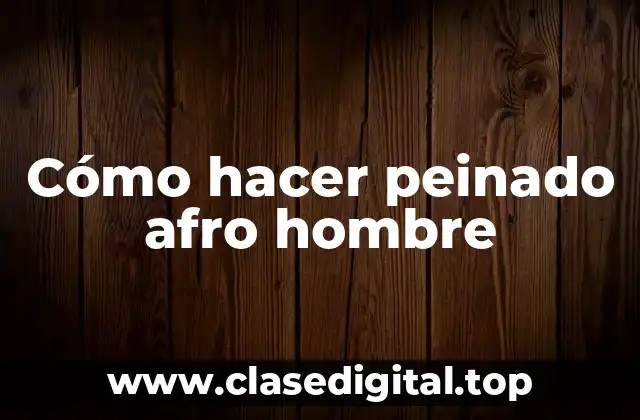 Cómo hacer peinado afro hombre
