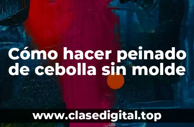 Cómo hacer peinado de cebolla sin molde