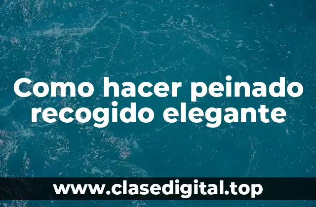 Como hacer peinado recogido elegante