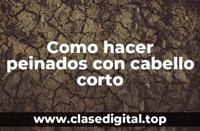 Como hacer peinados con cabello corto