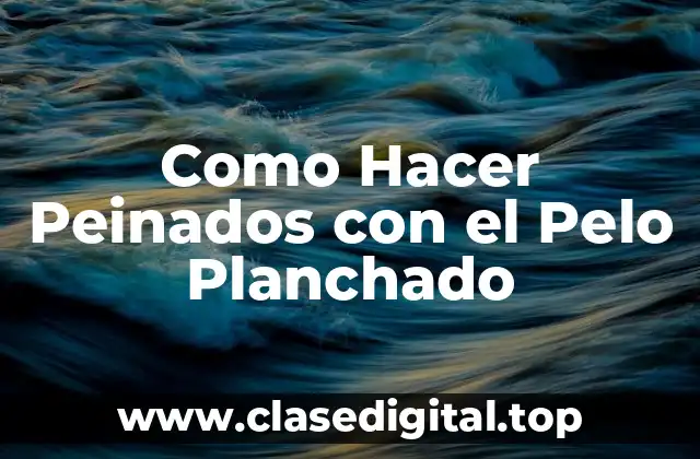 Como Hacer Peinados con el Pelo Planchado