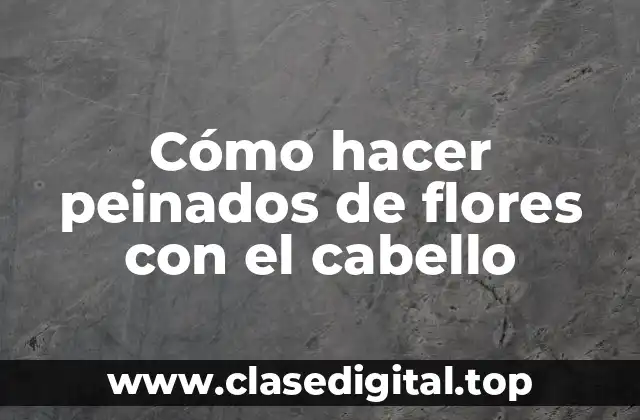 Cómo hacer peinados de flores con el cabello