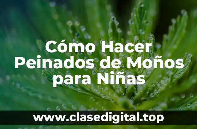 Cómo Hacer Peinados de Moños para Niñas