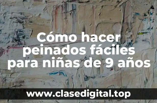 Cómo hacer peinados fáciles para niñas de 9 años