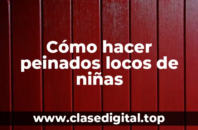 Cómo hacer peinados locos de niñas