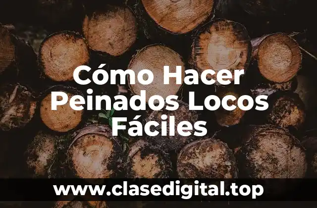Cómo Hacer Peinados Locos Fáciles