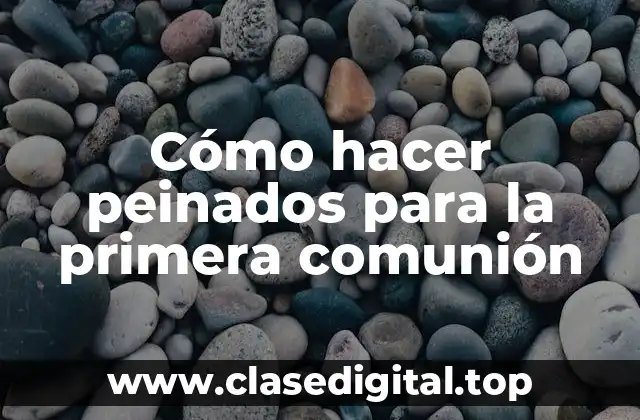 Cómo hacer peinados para la primera comunión