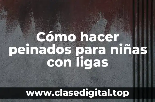 Cómo hacer peinados para niñas con ligas