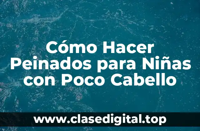 Cómo Hacer Peinados para Niñas con Poco Cabello