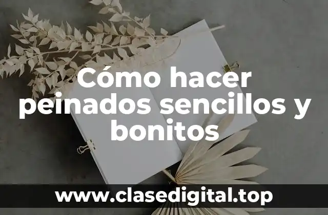 Cómo hacer peinados sencillos y bonitos
