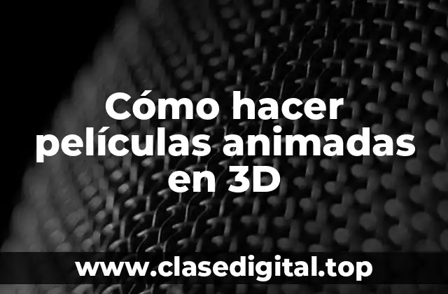 Cómo hacer películas animadas en 3D