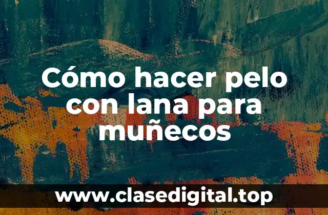 Cómo hacer pelo con lana para muñecos