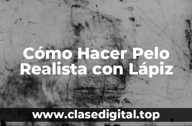 Cómo Hacer Pelo Realista con Lápiz