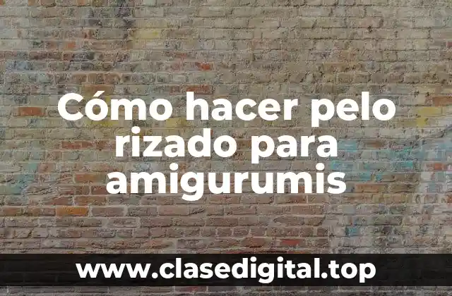 Cómo hacer pelo rizado para amigurumis