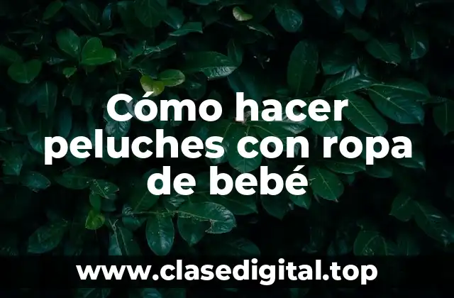 Cómo hacer peluches con ropa de bebé