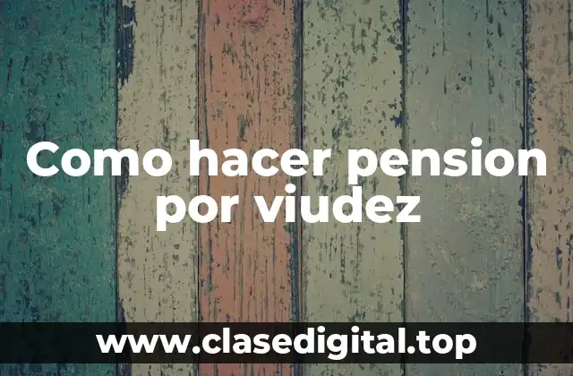 Como hacer pension por viudez