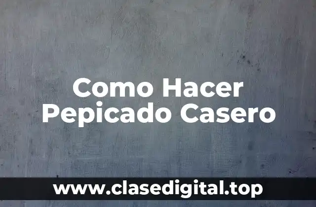 Como Hacer Pepicado Casero