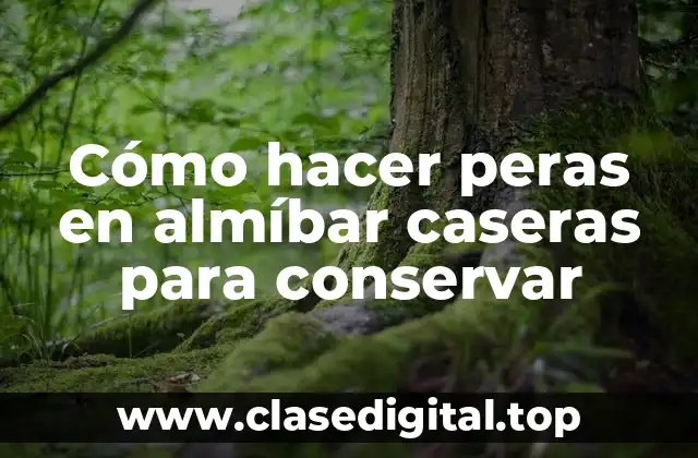 Cómo hacer peras en almíbar caseras para conservar