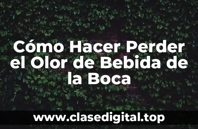 Cómo Hacer Perder el Olor de Bebida de la Boca