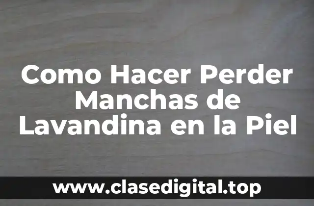 Como Hacer Perder Manchas de Lavandina en la Piel