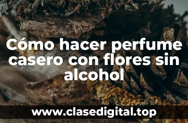 Cómo hacer perfume casero con flores sin alcohol