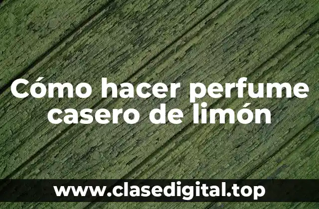 Cómo hacer perfume casero de limón