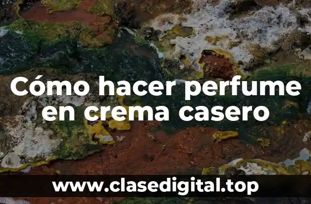 Cómo hacer perfume en crema casero