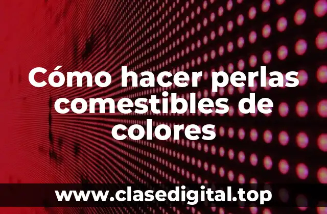 Cómo hacer perlas comestibles de colores