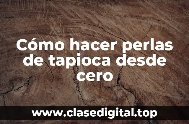 Cómo hacer perlas de tapioca desde cero