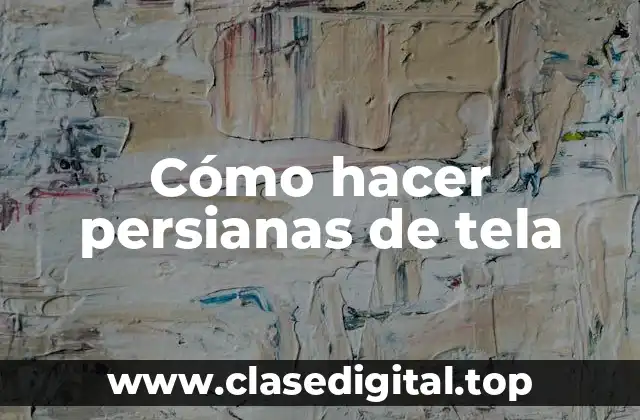 Cómo hacer persianas de tela