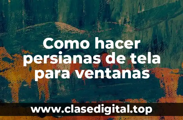 Como hacer persianas de tela para ventanas