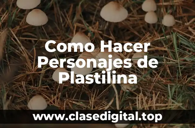 Como Hacer Personajes de Plastilina