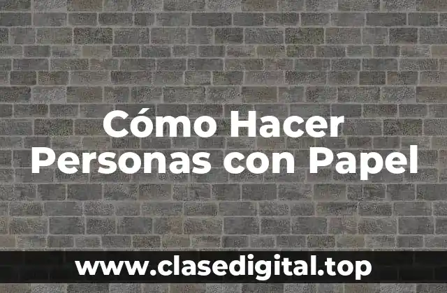 Cómo Hacer Personas con Papel
