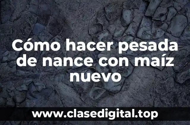 Cómo hacer pesada de nance con maíz nuevo