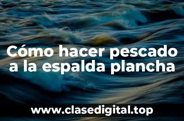 Cómo hacer pescado a la espalda plancha