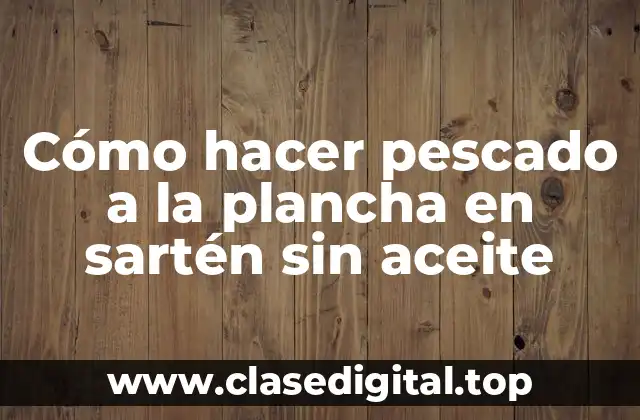 Cómo hacer pescado a la plancha en sartén sin aceite