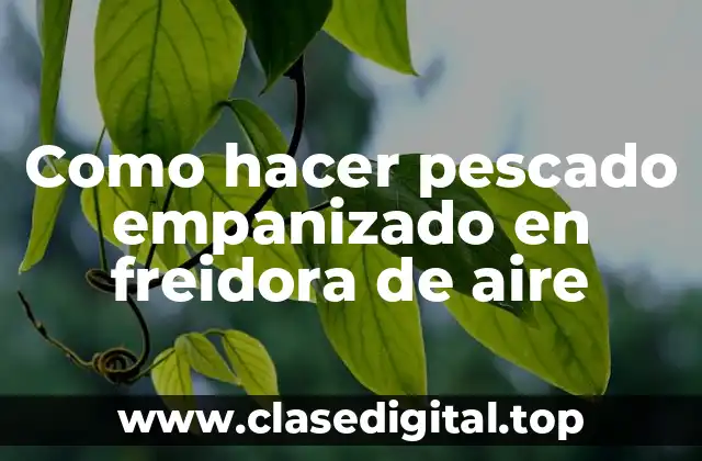 Como hacer pescado empanizado en freidora de aire