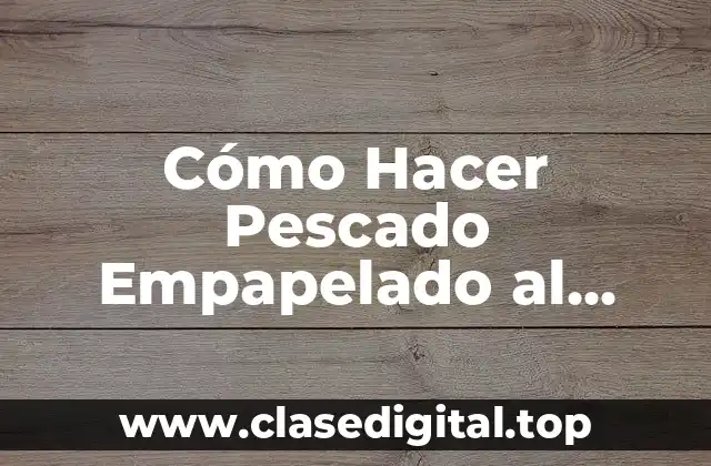 Cómo Hacer Pescado Empapelado al Vapor