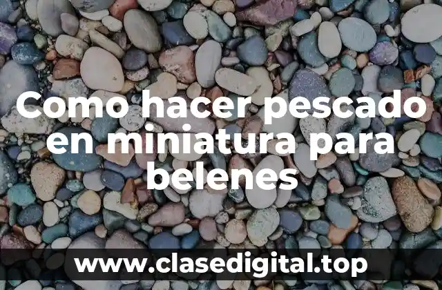 Como hacer pescado en miniatura para belenes
