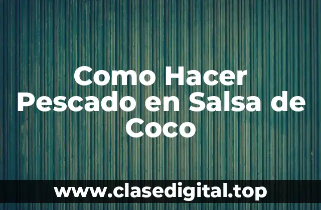 Como Hacer Pescado en Salsa de Coco