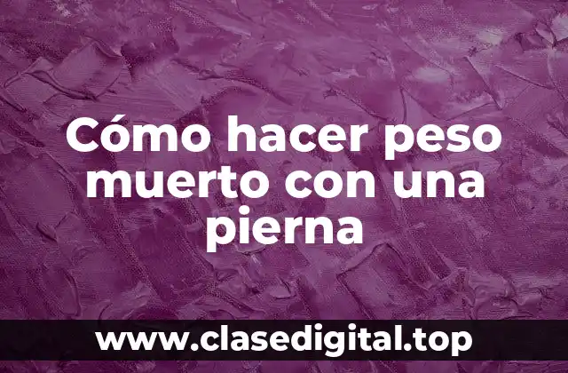 Cómo hacer peso muerto con una pierna