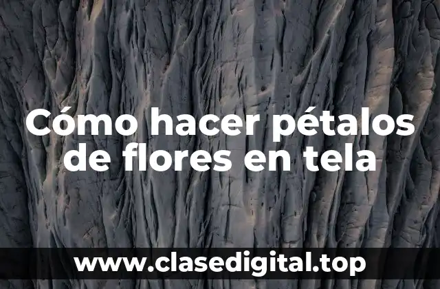 Cómo hacer pétalos de flores en tela