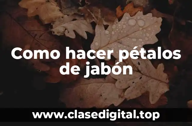 Como hacer pétalos de jabón