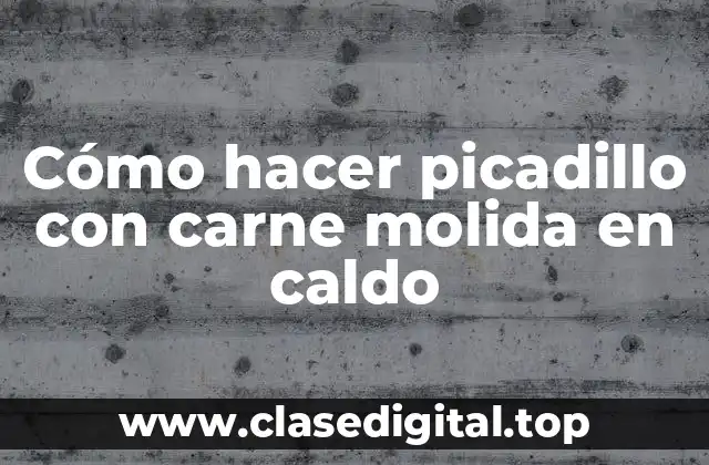 Cómo hacer picadillo con carne molida en caldo