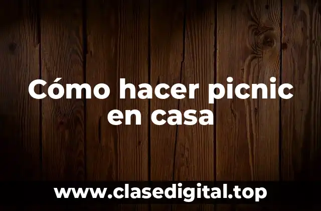 Cómo hacer picnic en casa