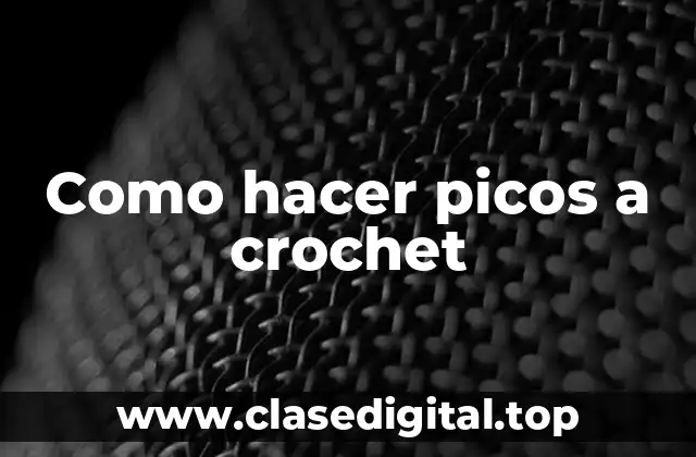 Que son los picos a crochet y para qué sirven