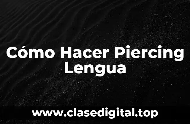 Qué es un Piercing Lengua y Cómo Funciona