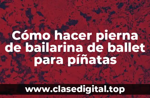 Cómo hacer pierna de bailarina de ballet para píñatas